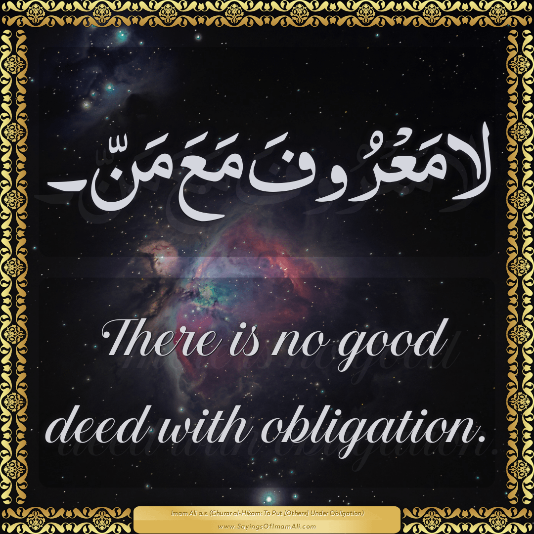 There is no good deed with obligation.